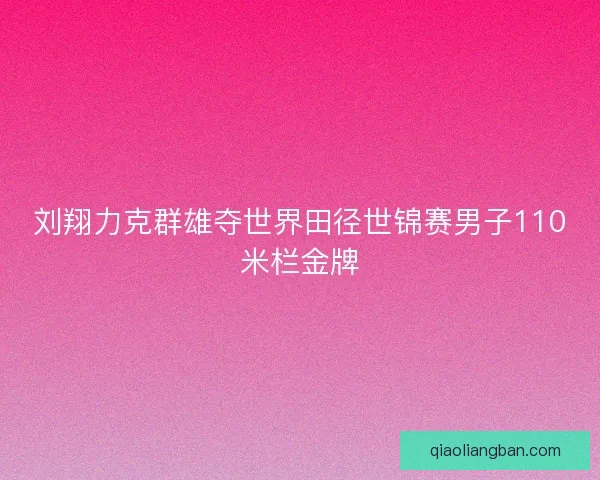 刘翔力克群雄夺世界田径世锦赛男子110米栏金牌