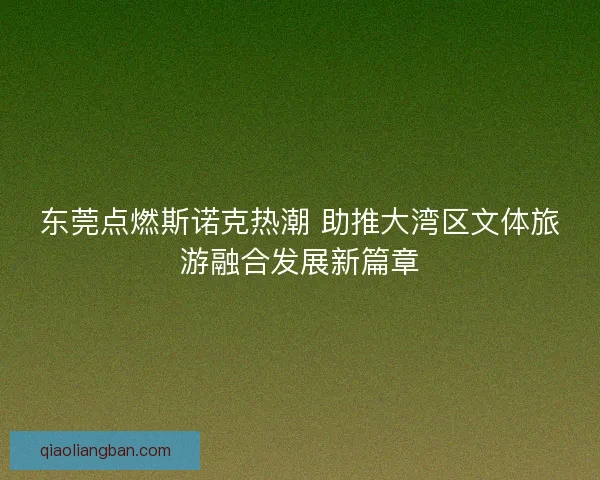 东莞点燃斯诺克热潮 助推大湾区文体旅游融合发展新篇章