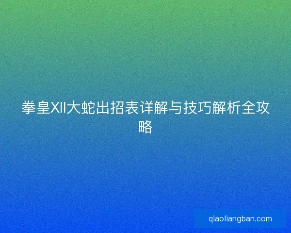 拳皇XII大蛇出招表详解与技巧解析全攻略