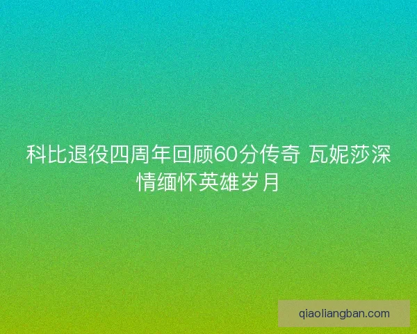 科比退役四周年回顾60分传奇 瓦妮莎深情缅怀英雄岁月