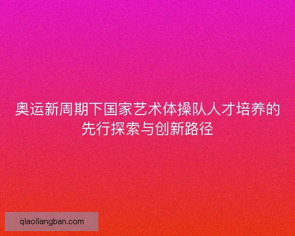奥运新周期下国家艺术体操队人才培养的先行探索与创新路径