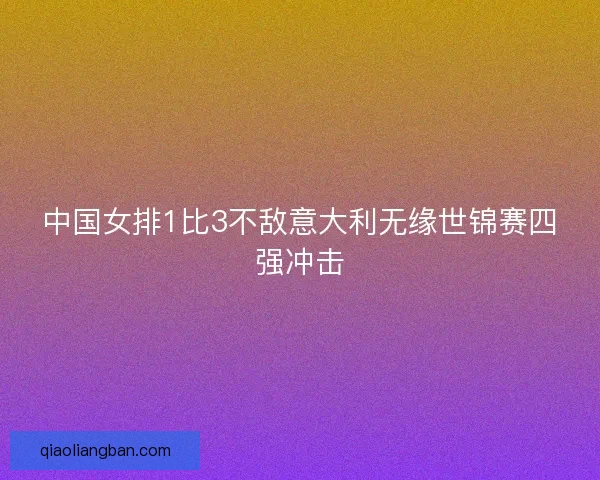 中国女排1比3不敌意大利无缘世锦赛四强冲击